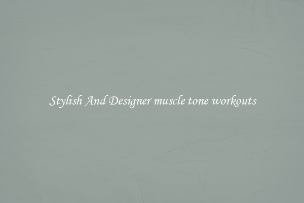 Stylish And Designer muscle tone workouts