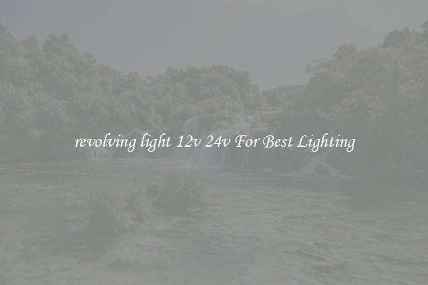 revolving light 12v 24v For Best Lighting