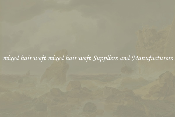 mixed hair weft mixed hair weft Suppliers and Manufacturers