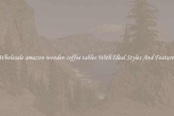 Wholesale amazon wooden coffee tables With Ideal Styles And Features