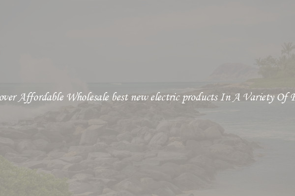 Discover Affordable Wholesale best new electric products In A Variety Of Forms