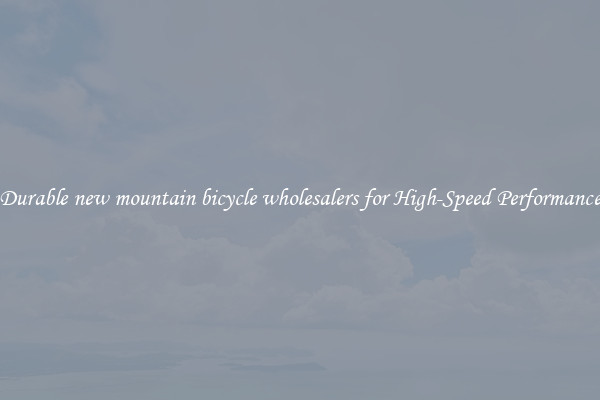 Durable new mountain bicycle wholesalers for High-Speed Performance