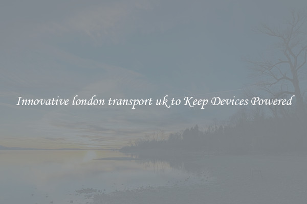 Innovative london transport uk to Keep Devices Powered
