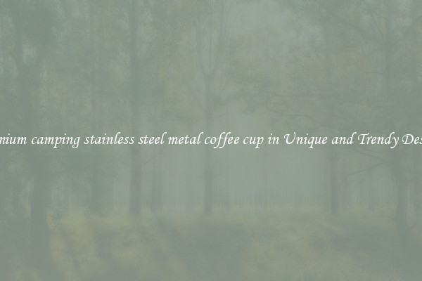 Premium camping stainless steel metal coffee cup in Unique and Trendy Designs