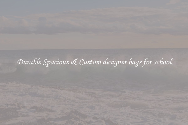 Durable Spacious & Custom designer bags for school