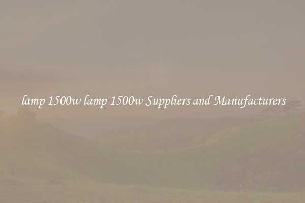 lamp 1500w lamp 1500w Suppliers and Manufacturers