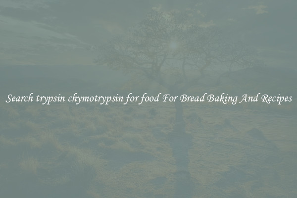 Search trypsin chymotrypsin for food For Bread Baking And Recipes
