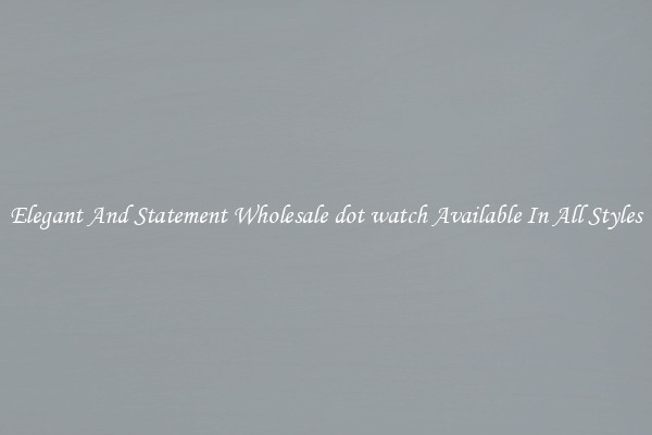 Elegant And Statement Wholesale dot watch Available In All Styles