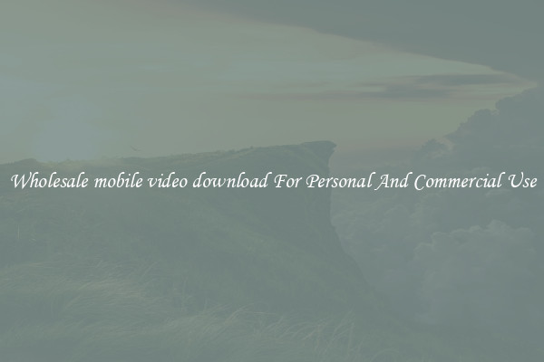 Wholesale mobile video download For Personal And Commercial Use