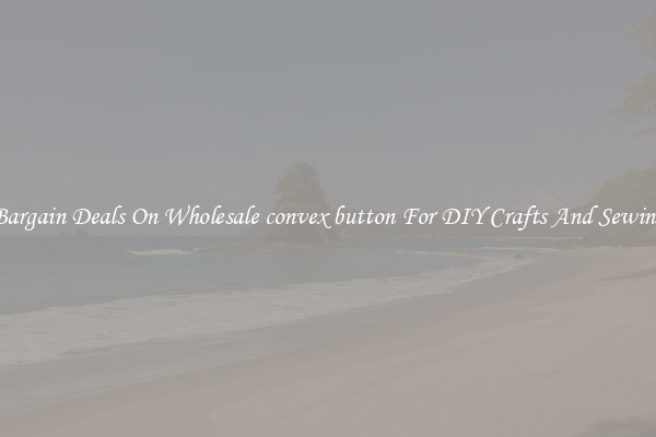 Bargain Deals On Wholesale convex button For DIY Crafts And Sewing