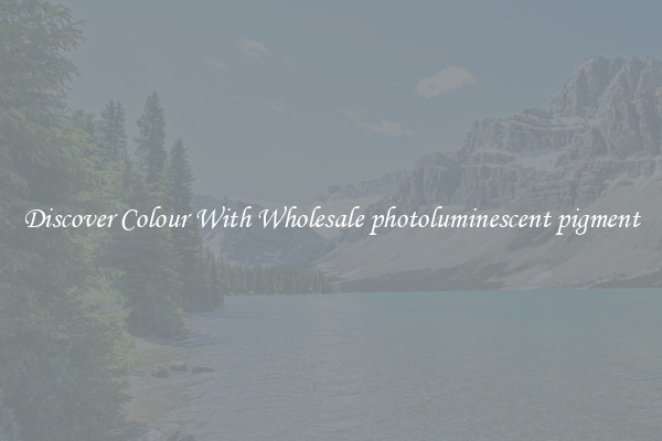 Discover Colour With Wholesale photoluminescent pigment