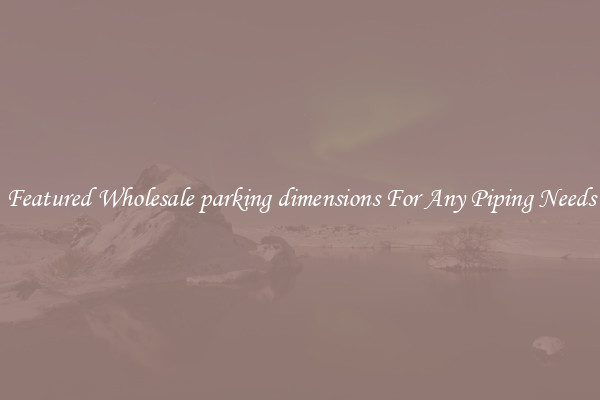 Featured Wholesale parking dimensions For Any Piping Needs