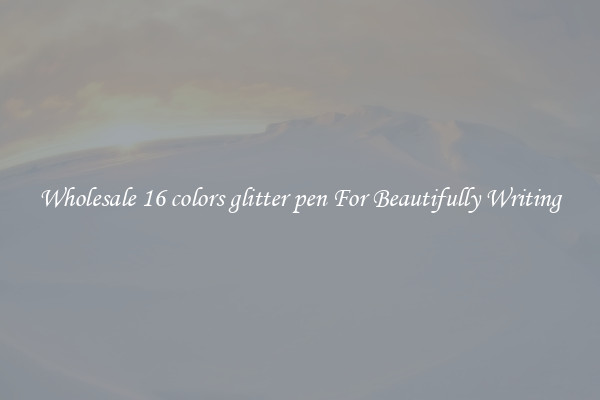 Wholesale 16 colors glitter pen For Beautifully Writing