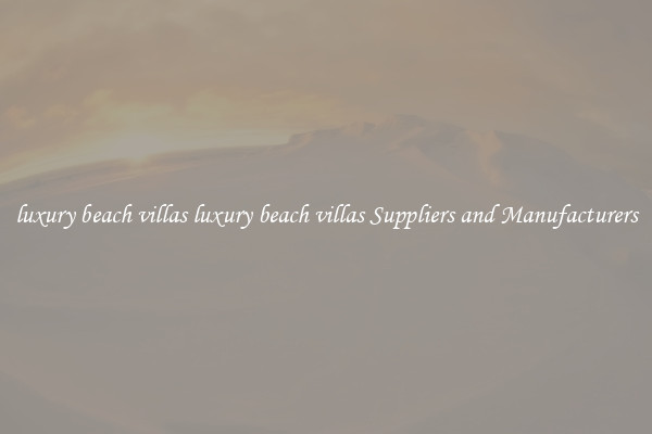 luxury beach villas luxury beach villas Suppliers and Manufacturers