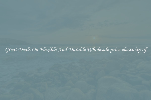 Great Deals On Flexible And Durable Wholesale price elasticity of