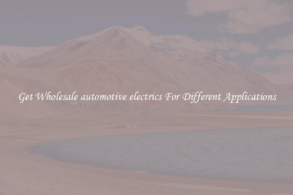 Get Wholesale automotive electrics For Different Applications