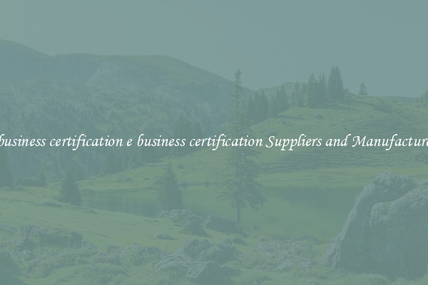 e business certification e business certification Suppliers and Manufacturers