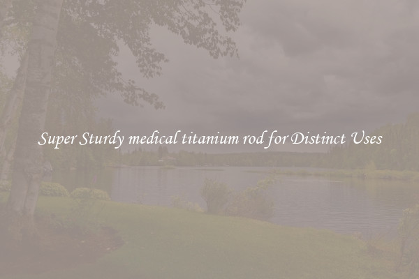 Super Sturdy medical titanium rod for Distinct Uses