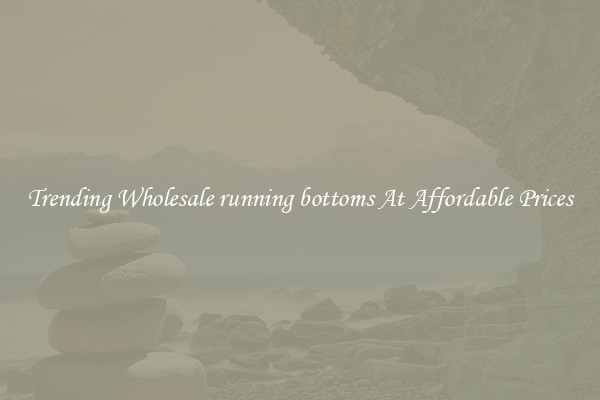 Trending Wholesale running bottoms At Affordable Prices