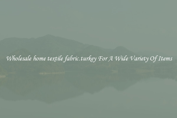 Wholesale home textile fabric.turkey For A Wide Variety Of Items