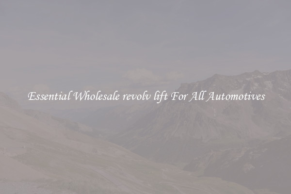 Essential Wholesale revolv lift For All Automotives