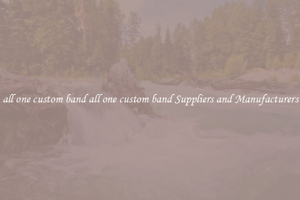 all one custom band all one custom band Suppliers and Manufacturers